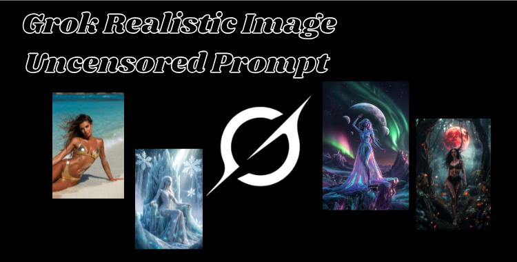 Grok Realistic Image Uncensored Prompt