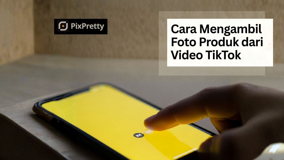 Cara Mengambil Gambar dari Video TikTok untuk Jadi Foto Produk HD