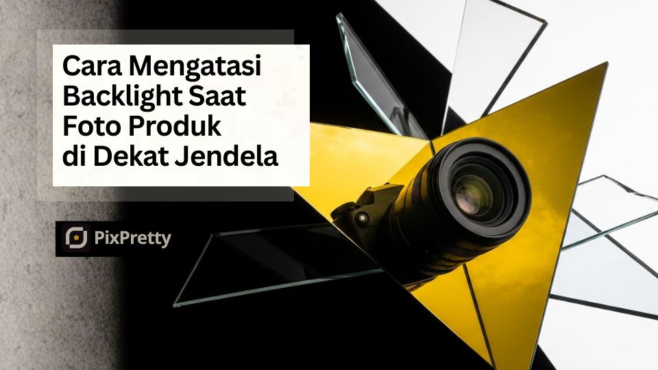 Tips Mengatasi Backlight Saat Foto Produk di Dekat Jendela