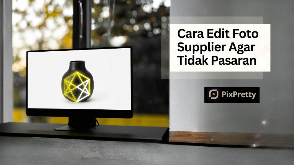 Cara Edit Foto Supplier Agar Tidak Terlihat Pasaran