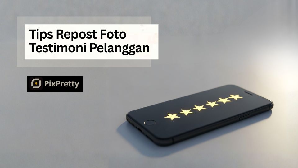 Tips Repost Foto Testimoni Pelanggan Agar Estetik dan Menjual