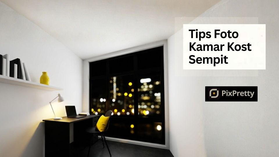 Cara Foto Kamar Kost Sempit Agar Terlihat Luas dan Nyaman