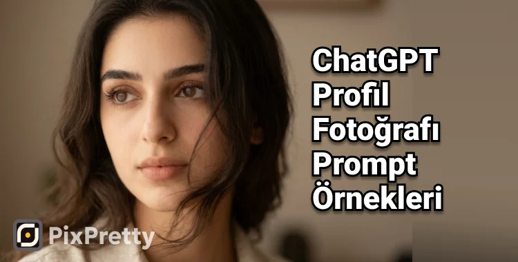 En İyi ChatGPT Profil Fotoğrafı Promptları Rehberi