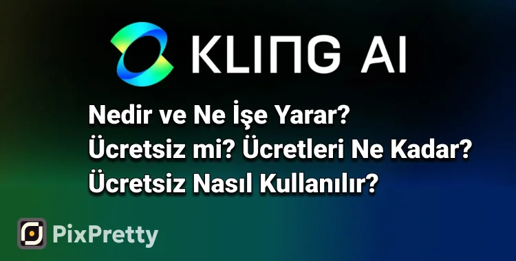 Kling AI nedir ve ne işe yarar