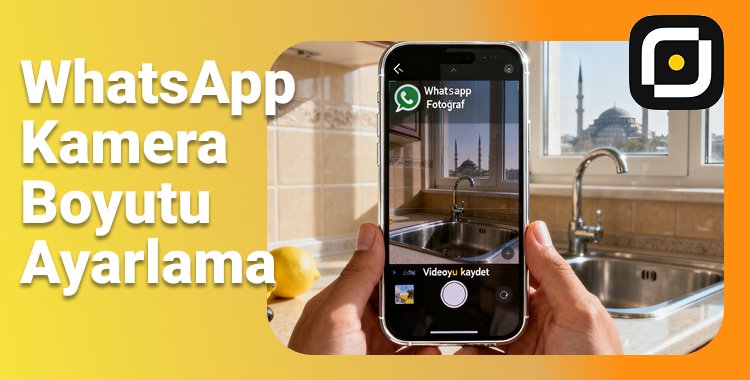 whatsapp kamera boyutu ayarlama