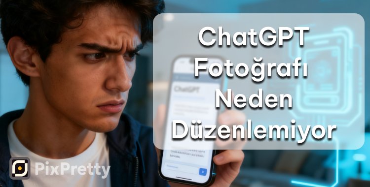 ChatGpt Fotoğrafı Neden Düzenlemiyor