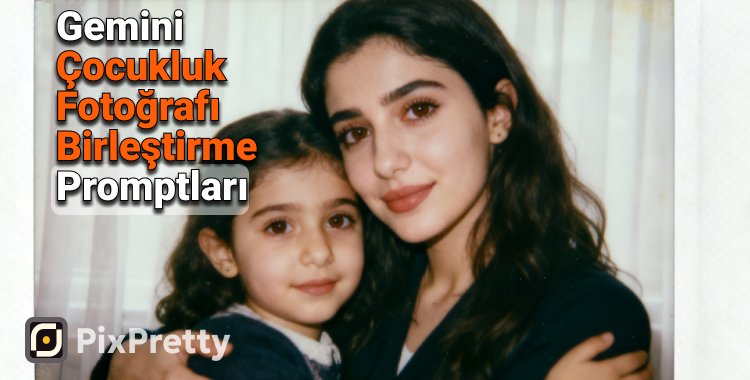 gemini çocukluk fotoğrafı birleştirme promptları
