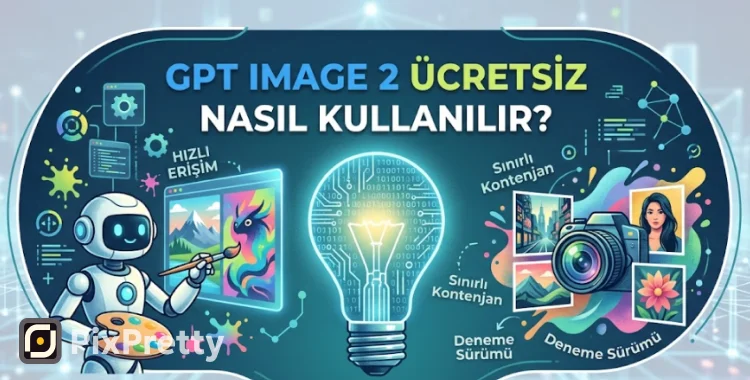 GPT Image 2 Ücretsiz Nasıl Kullanılır?